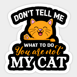 Don't tell me what to do you are not my cat Sticker